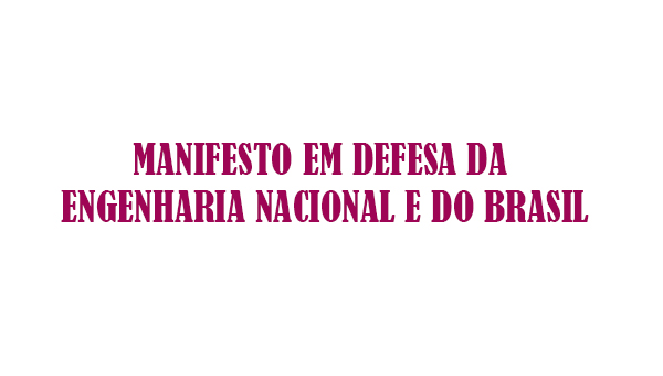 MANIFESTO EM DEFESA DA ENGENHARIA NACIONAL E DO BRASIL