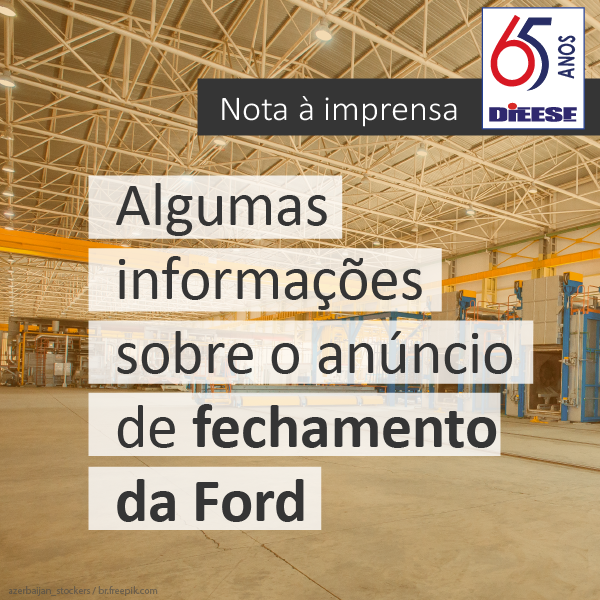 O DIEESE divulga nota à imprensa sobre o anúncio de fechamento da Ford no Brasil
